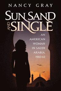 bokomslag Sun, Sand and Single: An American Woman in Saudi Arabia, 1960-62
