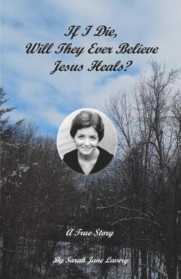 If I Die, Will They Ever Believe Jesus Heals?