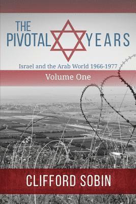 The Pivotal Years: Israel and the Arab World 1966 - 1977 Volume One 1