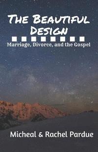 bokomslag The Beautiful Design: Marriage, Divorce, and the Gospel