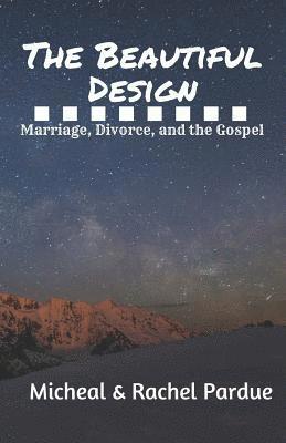 Rachel M. Pardue, Micheal S. Pardue - The Beautiful Design: Marriage, Divorce, and the Gospel, Häftad
