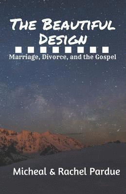 The Beautiful Design: Marriage, Divorce, and the Gospel 1