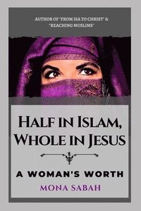 bokomslag Half in Islam Whole in Jesus: A Woman's Worth