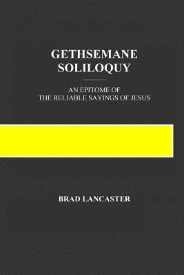 Gethsemane Soliloquy: An Epitome of the Reliable Sayings of Jesus 1