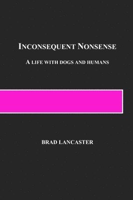 Inconsequent Nonsense: A Life with Dogs and Humans 1