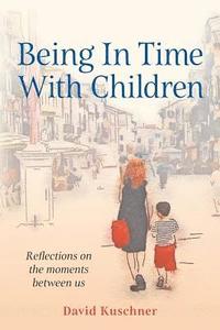 bokomslag Being In Time With Children: Reflections on the moments between us