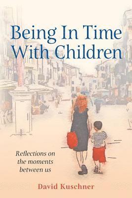 Being In Time With Children: Reflections on the moments between us 1