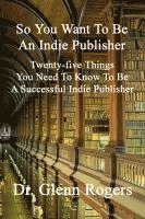 bokomslag So You Want To Be An Indie Publisher