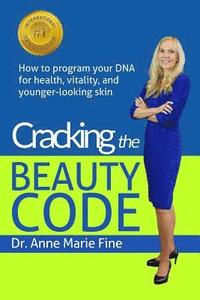 bokomslag Cracking the Beauty Code: How to program your DNA for health, vitality, and younger-looking skin