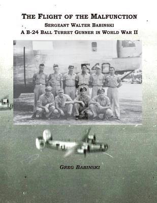 bokomslag The Flight of the Malfunction: Sergeant Walter Babinski - A B-24 Ball Turret Gunner in WWII