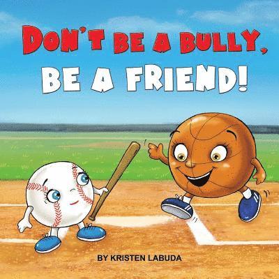 Don't Be A Bully, Be A Friend! 1