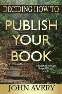 bokomslag Deciding How to Publish Your Book: Navigating through the publishing jungle