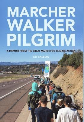 Ed Fallon - Marcher Walker Pilgrim: A Memoir from the Great March for Climate Action, Inbunden