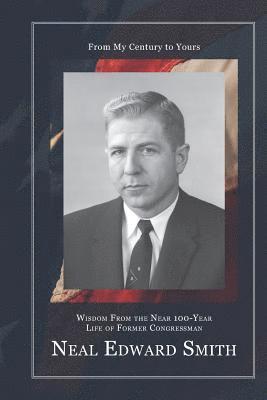 Neal Edward Smith - From My Century to Yours: Wisdom from the Near 100-Year Life of Former Congressman Neal Edward Smith, Häftad