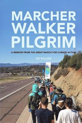 Ed Fallon - Marcher, Walker, Pilgrim: A Memoir from the Great March for Climate Action, Häftad