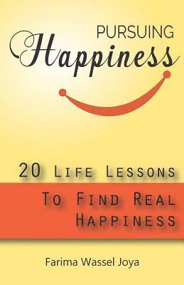 Pursuing the Happiness: 20 Life Lessons to Find The Real Happiness 1