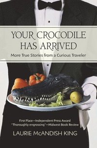 bokomslag Your Crocodile has Arrived: More true stories from a curious traveler