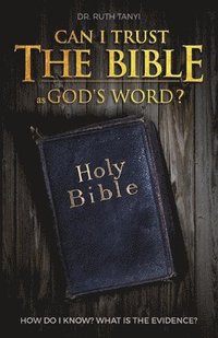 bokomslag Can I Trust The Bible As God's Word?: How Do I Know? What Is The Evidence?