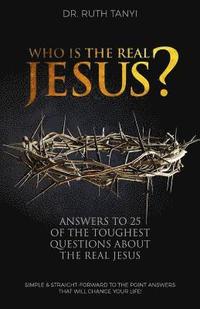 bokomslag Who is the Real Jesus? Answers to 25 of the Toughest Questions About the Real Jesus.: Simple & Straight-Forward to the Point Answers that will Change