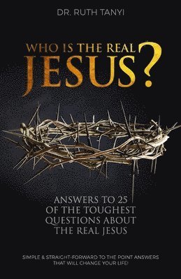 bokomslag Who is the Real Jesus? Answers to 25 of the Toughest Questions About the Real Jesus.: Simple & Straight-Forward to the Point Answers that will Change