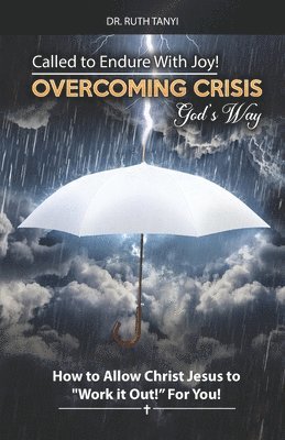 Called to Endure with Joy! Overcoming Crisis God's Way: How to Allow Christ Jesus to Work It Out For You 1