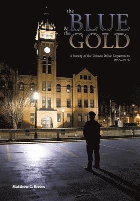 The Blue and The Gold: A history of the Urbana Police Department 1855-1976 1