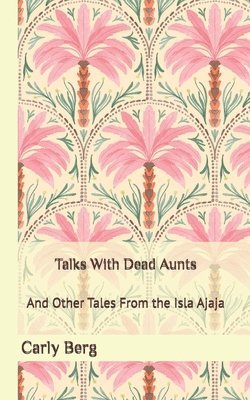 Carly Berg - Talks With Dead Aunts, Häftad