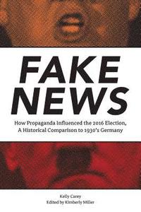 bokomslag Fake News: How Propaganda Influenced the 2016 Election, A Historical Comparison to 1930's Germany