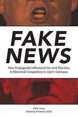 Fake News: How Propaganda Influenced the 2016 Election, A Historical Comparison to 1930's Germany 1