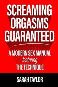 bokomslag Screaming Orgasms Guaranteed: A Modern Sex Manual Featuring the Technique