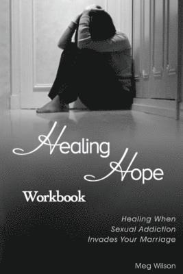 Meg Wilson - Healing Hope Workbook: Healing When Sexual Addiction Invades Your Marriage, Häftad