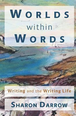 Worlds within Words: Writing and the Writing Life 1