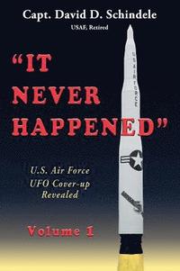 bokomslag It Never Happened, Volume 1: U.S. Air Force UFO Cover-up Revealed