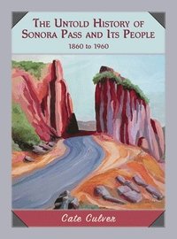 bokomslag The Untold History of Sonora Pass and Its People: 1860 to 1960