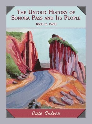 Cate Culver - The Untold History of Sonora Pass and Its People: 1860 to 1960, Inbunden