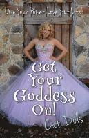 bokomslag Get Your Goddess On!: Own Your Power. Love Your Life!