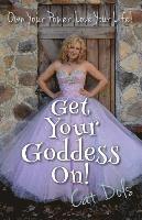 Cat Dols - Get Your Goddess On!: Own Your Power. Love Your Life!, Häftad