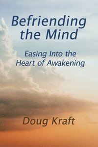 bokomslag Befriending the Mind: Easing Into the Heart of Awakening