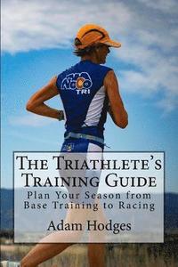 bokomslag The Triathlete's Training Guide: Plan Your Season from Base Training to Racing