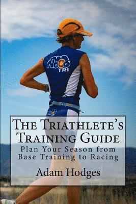 The Triathlete's Training Guide: Plan Your Season from Base Training to Racing 1