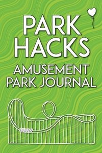 bokomslag Park Hacks Amusement Park Journal: An illustrated, lined, diary, notebook with prompts, tips, and tricks to encourage parents, kids, and ride enthusia