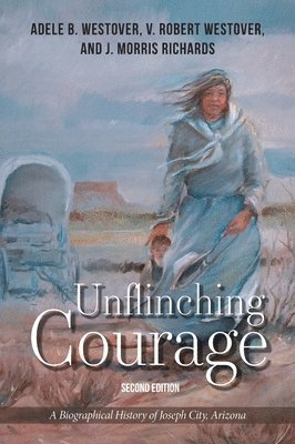 bokomslag Unflinching Courage: A Biographical History of Joseph City, Arizona
