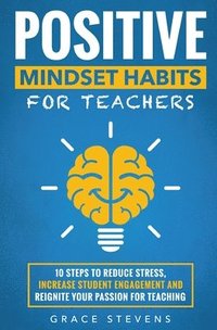 bokomslag Positive Mindset Habits for Teachers: 10 Steps to Reduce Stress, Increase Student Engagement and Reignite Your Passion for Teaching