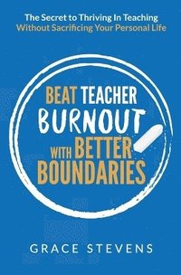 bokomslag Beat Teacher Burnout with Better Boundaries