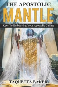 bokomslag Apostolic Mantle: Foundational Truths On How To Wear Your Calling