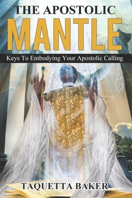 Apostolic Mantle: Foundational Truths On How To Wear Your Calling 1