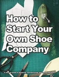 bokomslag How to Start Your Own Shoe Company