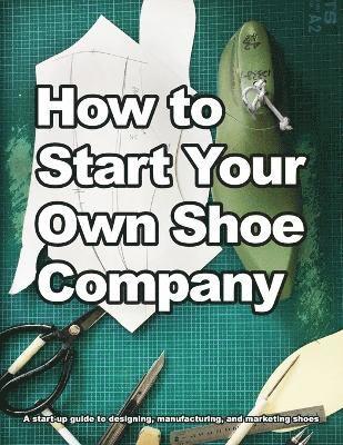 bokomslag How to Start Your Own Shoe Company