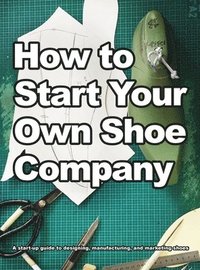 bokomslag How To Start Your Own Shoe Company