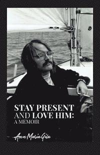 bokomslag Stay Present and Love Him: A Memoir